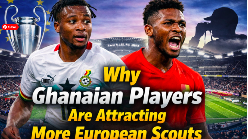 Why European Scouts Are Increasingly Focusing on Ghanaian Players Why European Scouts Are Increasingly Focusing on Ghanaian Players